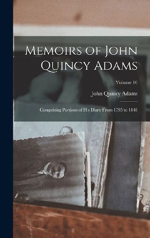 Memoirs of John Quincy Adams: Comprising Portions of His Diary From 1795 to 1848; Volume 10