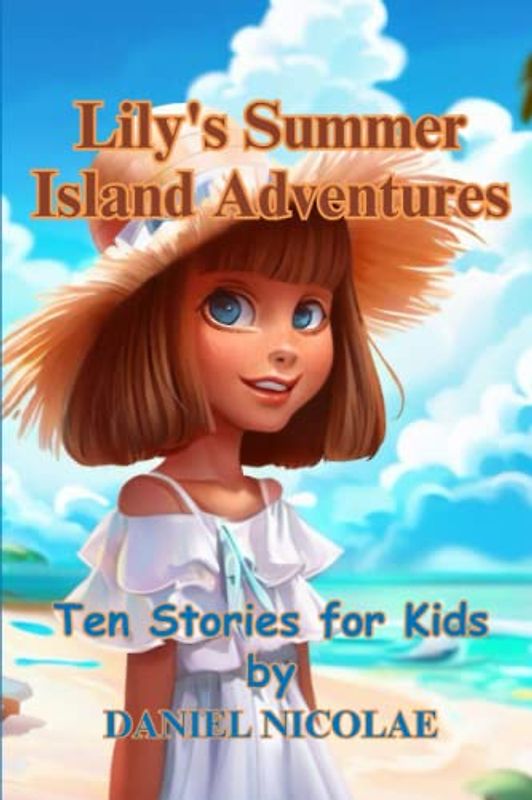 Lily's Summer Island Adventures: Ten Stories for Kids: An engaging and delightful collection of short stories that follows the adventures of young ... Island. (Lily's Summer Adventures, Band 3)