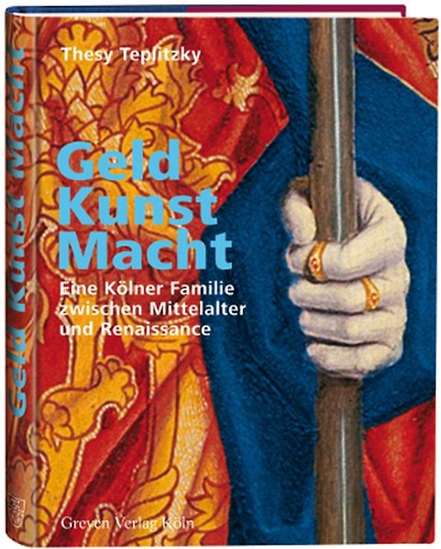 Geld, Kunst Macht. Eine Kölner Familie zwischen Mittelalter und Renaissance
