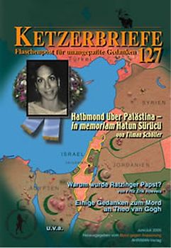 Halbmond über Palästina – in memoriam Hatun Sürücü /Warum wurde Ratzinger Papst ? /Einige Gedanken zum Mord an Theo van Gogh u.v.m.. Ketzerbriefe 127 – Flaschenpost für unangepaßte Gedanken,