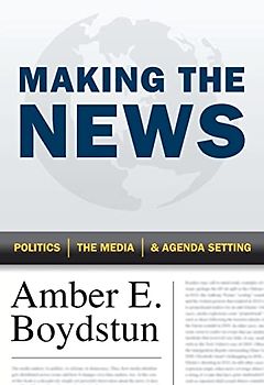 Making the News: Politics, the Media, and Agenda Setting