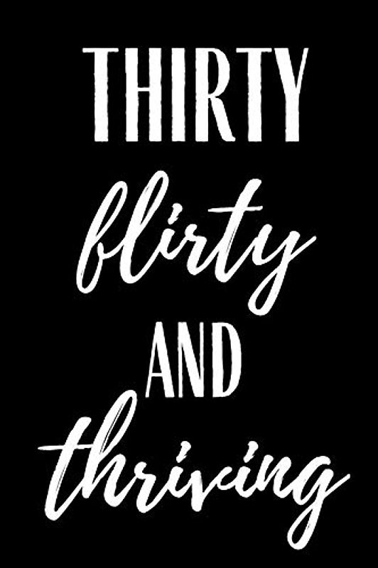 Thirty Flirty And Thriving: Birthday Gift Family Friend Funny Gag Gift Journal Notebook Lined Journal for Coworker Family member Friend Stress Anger ... for Him and for Her Memory Anger Management