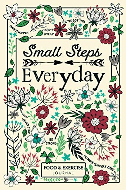 Small Steps Everyday - Food & Exercise Journal: 90 Days Meal Planner and Workout Journal for Weight Loss and Diet Plans with Daily Diary Prompts, Fasting Tracker, Sleep Logs and Water Intake