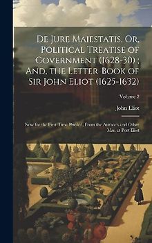 De Jure Maiestatis, Or, Political Treatise of Government (1628-30); And, the Letter-Book of Sir John Eliot (1625-1632): Now for the First Time Printed