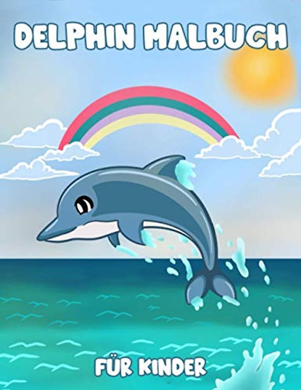 Delphin Malbuch für Kinder: Niedliche Delphin Färbung, Aktivität Buch für Kinder und Kleinkinder, schöne Malvorlagen für Kinder, Jungen & Mädchen, Alter 4-8, 8-12