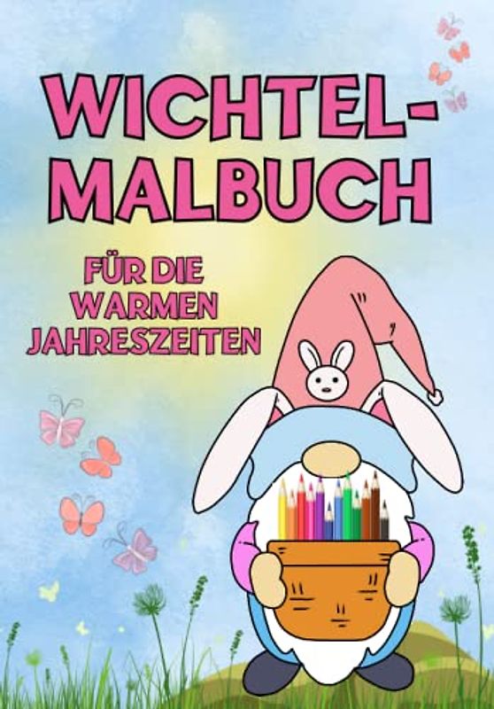 Wichtel-Malbuch für die warmen Jahreszeiten: Großartiges Malbuch für Wichtelfreunde - strahlende Kinderaugen, stundenlange kreative Beschäftigung, Spaß und Entspannung garantiert (Wichtel-Malbücher)