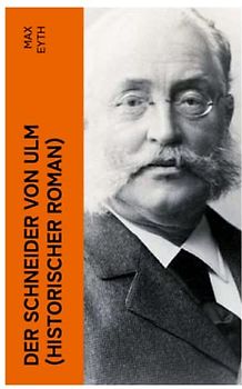 Der Schneider von Ulm (Historischer Roman): Die Geschichte des deutschen Flugpioniers, Erfinder des Hängegleiters