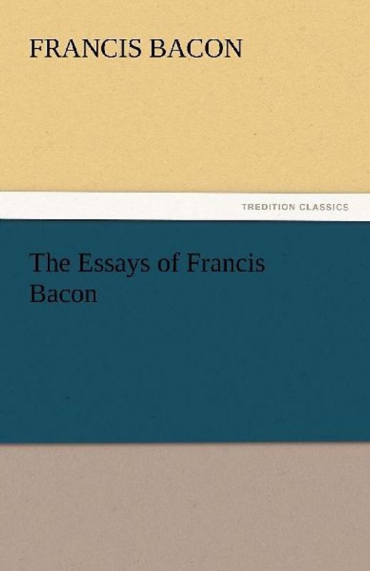 The Essays of Francis Bacon
