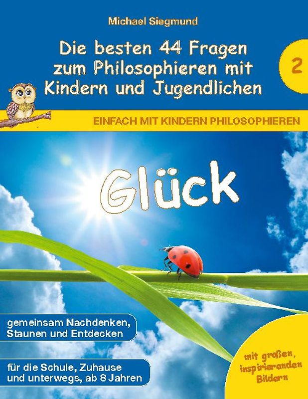 Glück - Die besten 44 Fragen zum Philosophieren mit Kindern und Jugendlichen