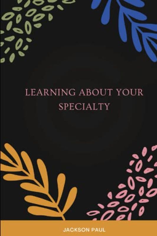 Learning about your specialty