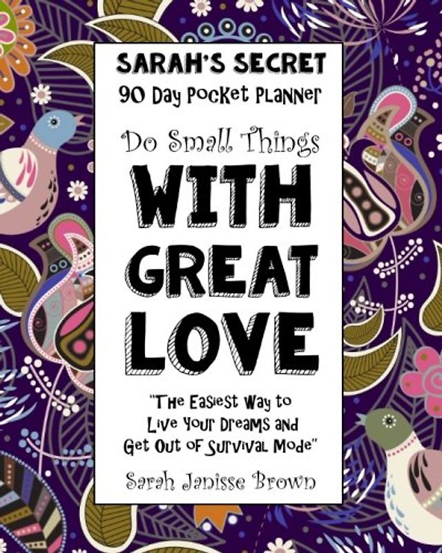 Do Small Things With Great Love - 90 Day Pocket Planner: The Easiest way to Live Your Dreams and Get Out of Survival Mode (Sarah's Secret Pocket Planners)