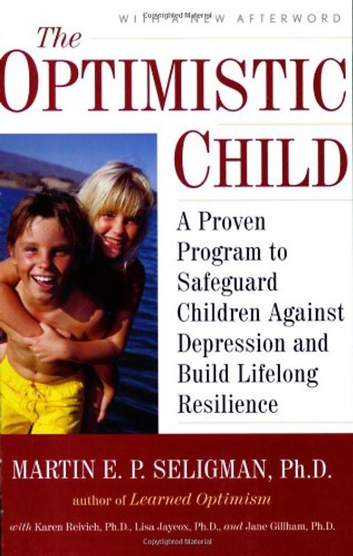 The Optimistic Child: A Proven Program to Safeguard Children Against Depression and Build Lifelong Resilience - Martin E. P. Seligman