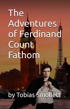The Adventures of Ferdinand Count Fathom: COMPLETE IN TWO PARTS by Tobias Smollett