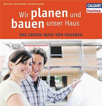 Wir planen und bauen unser Haus. Das große Buch vom Hausbau
