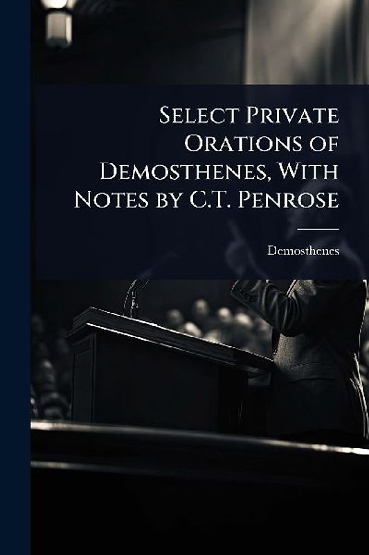 Select Private Orations of Demosthenes, With Notes by C.T. Penrose
