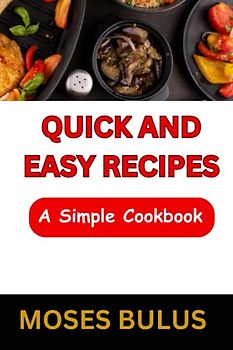 QUICK AND EASY RECIPES: A Simple Cookbook