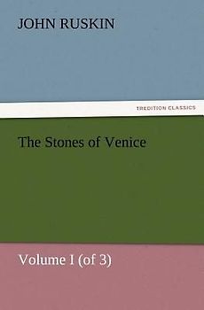 The Stones of Venice, Volume I (of 3)