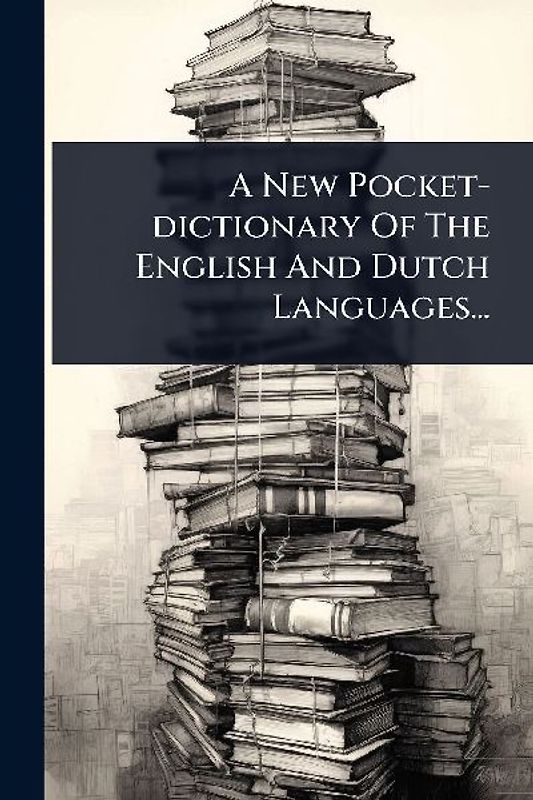 A New Pocket-dictionary Of The English And Dutch Languages...