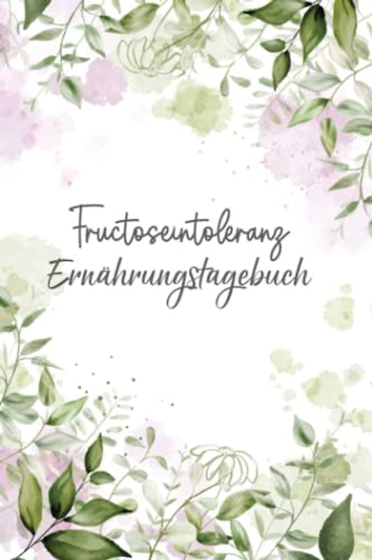 Fructoseintoleranz Ernährungstagebuch: Fructose Tagebuch zum Ausfüllen und Zuordnen von Beschwerden bei Fruchtzucker Unverträglichkeit, Intoleranz, ... und bei Fruchtzucker Allergie