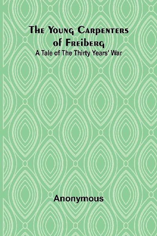 The Young Carpenters of Freiberg A Tale of the Thirty Years' War