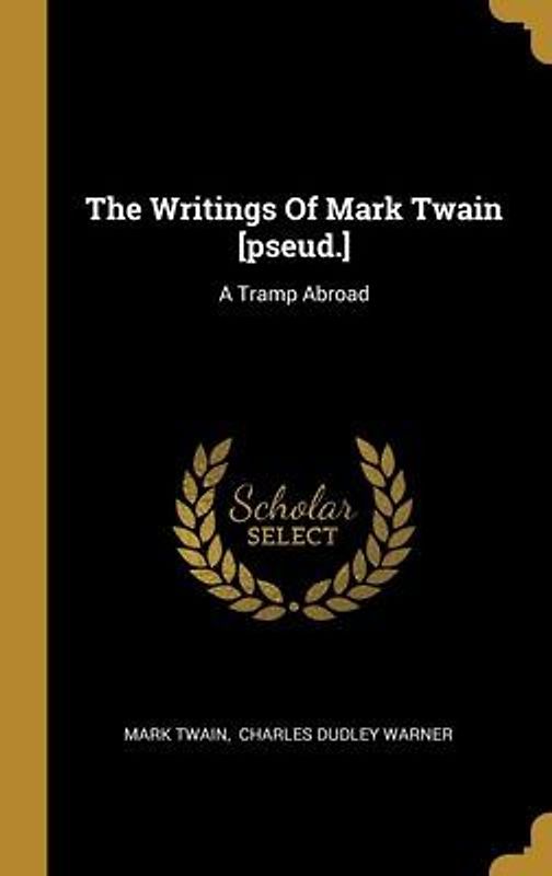 The Writings Of Mark Twain [pseud.]: A Tramp Abroad