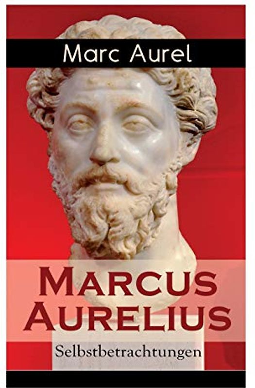 Marcus Aurelius: Selbstbetrachtungen: Selbsterkenntnisse des römischen Kaisers Marcus Aurelius