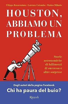 Houston, abbiamo un problema. Storie astronomiche di fallimenti di successo e altre sorprese