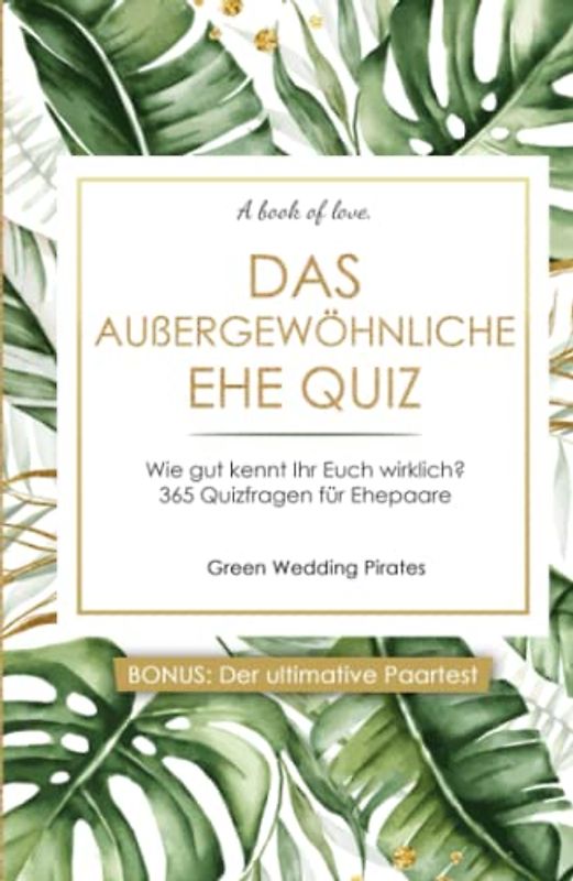 Das außergewöhnliche Ehe Quiz: Wie gut kennt Ihr Euch wirklich? 365 Quizfragen für Ehepaare - inklusive ultimativen Paartest