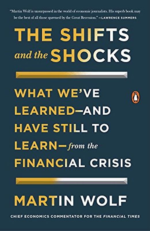 The Shifts and the Shocks: What We've Learned--And Have Still to Learn--From the Financial Crisis - Wolf, Martin