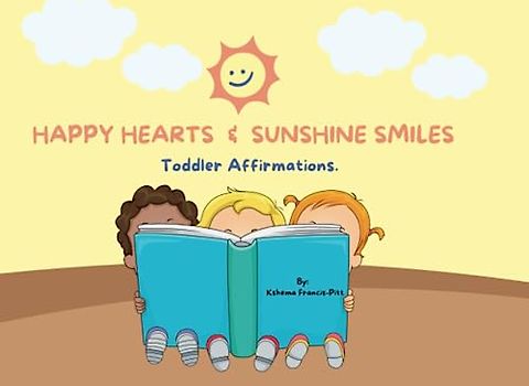 Happy Hearts & Sunshine Smiles: Toddler Affirmations: Light up their world with happiness and confidence! Inspire and uplift the hearts of little ones everywhere with positive thinking and self-love.