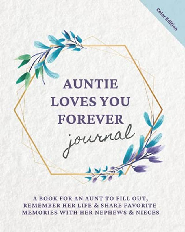 Auntie Loves you Forever journal: A book for an aunt to fill out, remember her life & share favorite memories with her nephews & nieces (Motherhood & Family - Memories Journals)