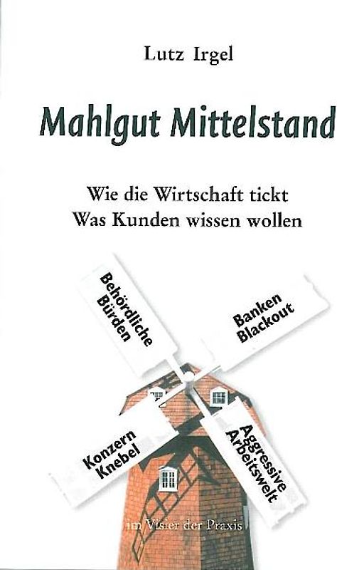Mahlgut Mittelstand. Wie die Wirtschaft tickt. Was Kunden wissen wollen