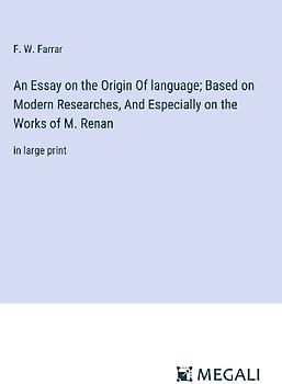 An Essay on the Origin Of language; Based on Modern Researches, And Especially on the Works of M. Renan