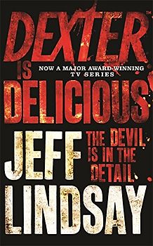 Dexter is Delicious: The Devil is in the Detail - Jeff Lindsay