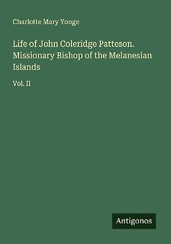 Life of John Coleridge Patteson. Missionary Bishop of the Melanesian Islands