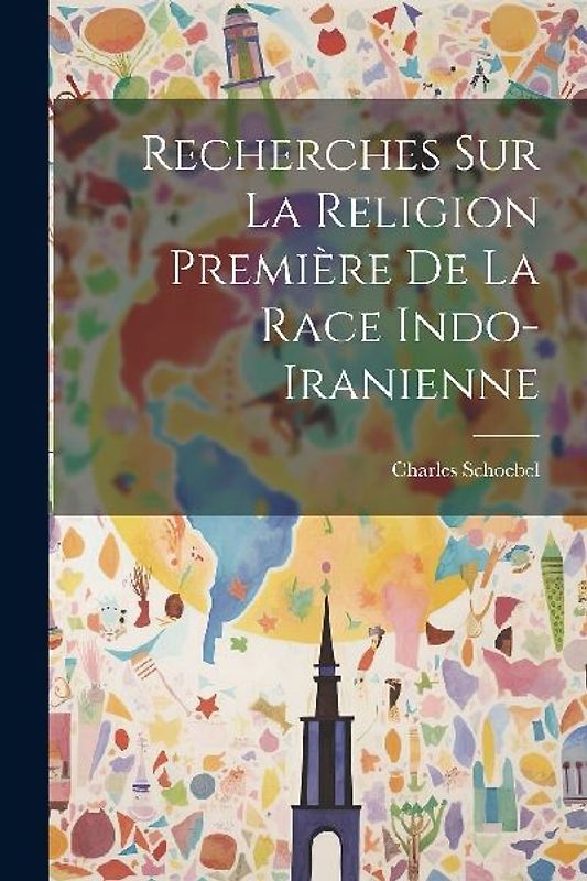 Recherches sur la Religion Première de la Race Indo-Iranienne