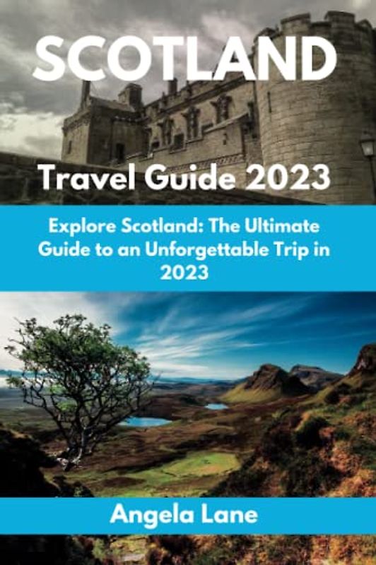 SCOTLAND Travel Guide 2023: Explore Scotland: The Ultimate Guide to an Unforgettable Trip in 2023