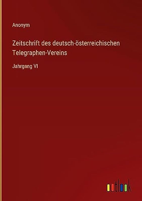 Zeitschrift des deutsch-österreichischen Telegraphen-Vereins: Jahrgang VI