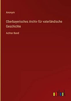 Oberbayerisches Archiv für vaterländische Geschichte: Achter Band