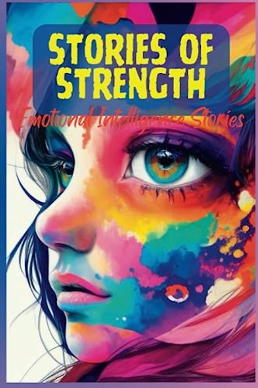Stories of Strength: Navigating Emotions with Resilience,A Book About Emotional Intelligence, Coping Skills ,Self-Acceptance and Mindfulness for Teens.