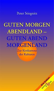 Guten Morgen Abendland - guten Abend Morgenland. Zur Konkurrenz der Kulturen