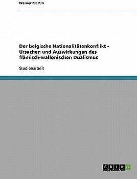 Der belgische Nationalitätenkonflikt  - Ursachen und Auswirkungen des flämisch-wallonischen Dualismus