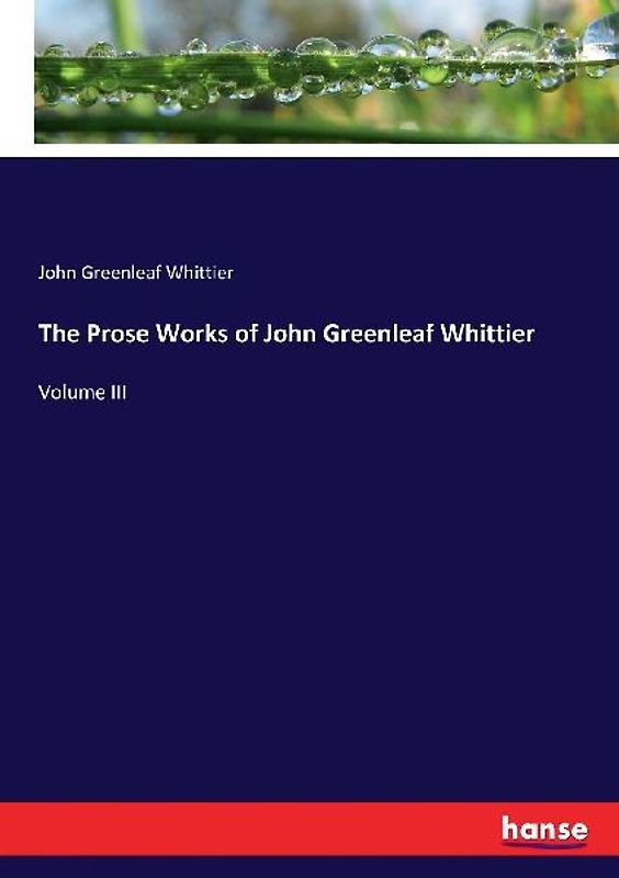 The Prose Works of John Greenleaf Whittier