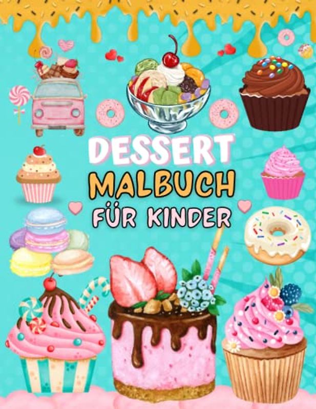 Dessert Malbuch Für Kinder: Dessert-thematische Designs Illustration Mit Cupcakes, Obst, Schokoladenkuchen, Süßigkeiten, Süßigkeiten, Bäckerei, Eis, ... und Jugendliche (Süßigkeiten Malbücher)