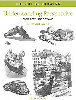 Understanding Perspective: Form, Depth and Distance (The Art of Drawing)