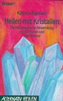 Heilen mit Kristallen. Die therapeutische Anwendung von Kristallen und Edelsteinen