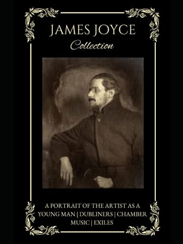 James Joyce Collection: A Portrait of the Artist as a Young Man, Dubliners, Chamber Music, Exiles