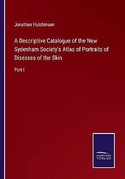 A Descriptive Catalogue of the New Sydenham Society's Atlas of Portraits of Diseases of the Skin