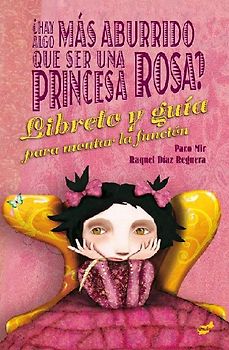¿Hay algo más aburrido que ser una princesa rosa? : el libreto y la guía para montar la función