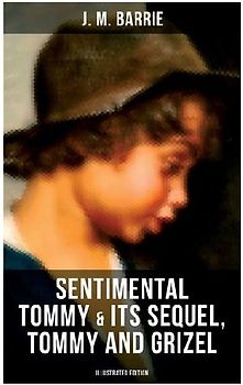 SENTIMENTAL TOMMY & Its Sequel, Tommy and Grizel (Illustrated Edition)